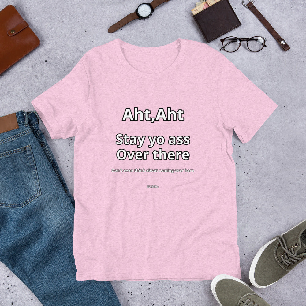 Stay Yo Ass Over There Unisex t-shirt